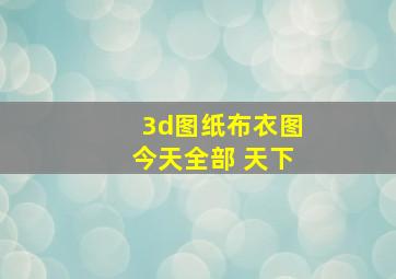 3d图纸布衣图今天全部 天下